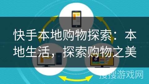 快手本地购物探索：本地生活，探索购物之美