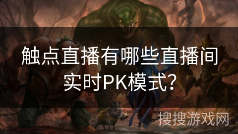 触点直播有哪些直播间实时PK模式？