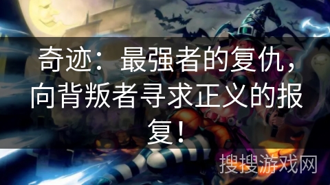 奇迹：最强者的复仇，向背叛者寻求正义的报复！