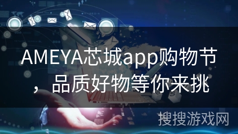 AMEYA芯城app购物节，品质好物等你来挑