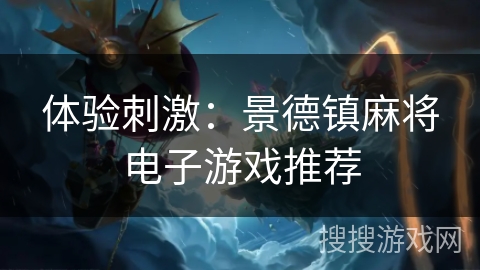 体验刺激：景德镇麻将电子游戏推荐