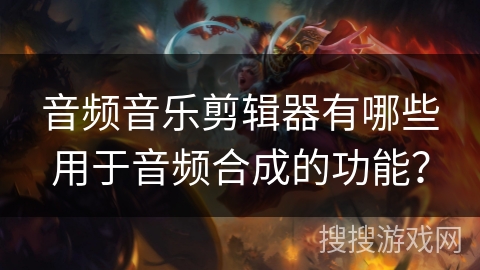 音频音乐剪辑器有哪些用于音频合成的功能？