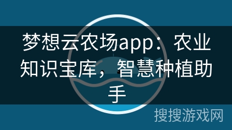 梦想云农场app：农业知识宝库，智慧种植助手
