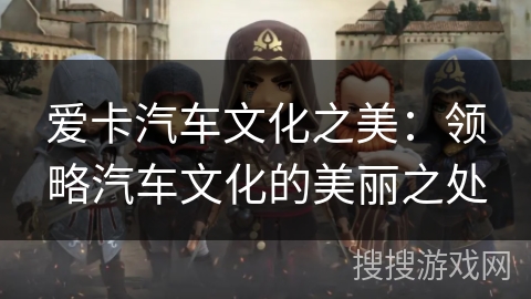 爱卡汽车文化之美：领略汽车文化的美丽之处