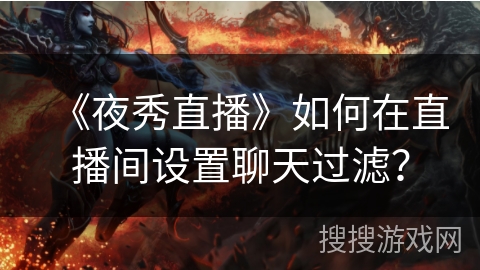 《夜秀直播》如何在直播间设置聊天过滤？