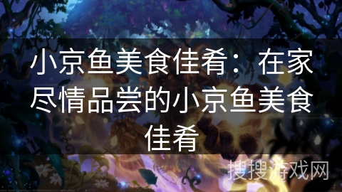 小京鱼美食佳肴：在家尽情品尝的小京鱼美食佳肴