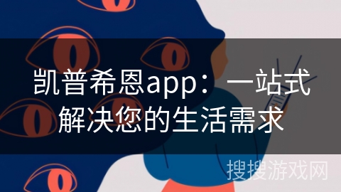 凯普希恩app:一站式解决您的生活需求 凯普希恩app:一站式解决您的生活需求