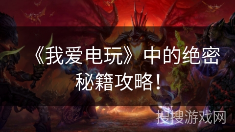 《我爱电玩》中的绝密秘籍攻略！