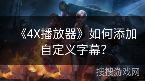 《4X播放器》如何添加自定义字幕？
