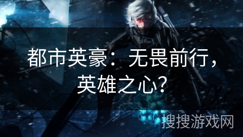 都市英豪：无畏前行，英雄之心？