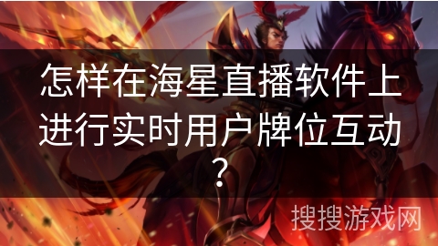 怎样在海星直播软件上进行实时用户牌位互动? 怎样在海星直播软件上进行实时用户牌位互动?
