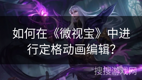 如何在《微视宝》中进行定格动画编辑？