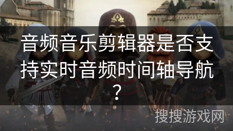 音频音乐剪辑器是否支持实时音频时间轴导航? 音频音乐剪辑器是否支持实时音频时间轴导航?