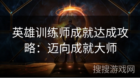 英雄训练师成就达成攻略：迈向成就大师