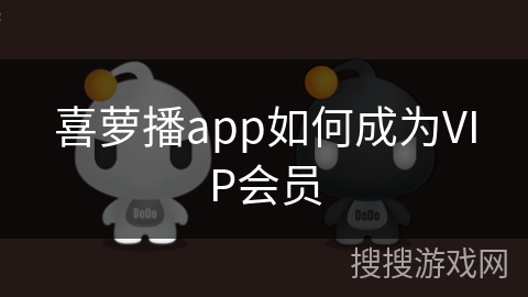 喜萝播app如何成为VIP会员 喜萝播app如何成为VIP会员