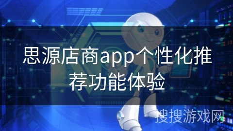 思源店商app个性化推荐功能体验 思源店商app个性化推荐功能体验