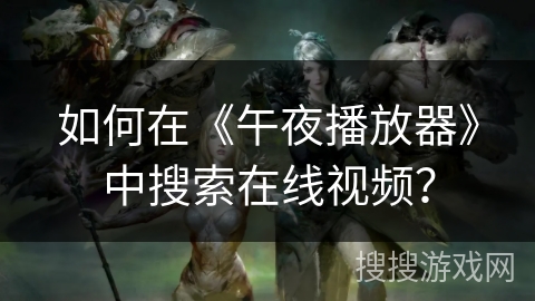 如何在《午夜播放器》中搜索在线视频？