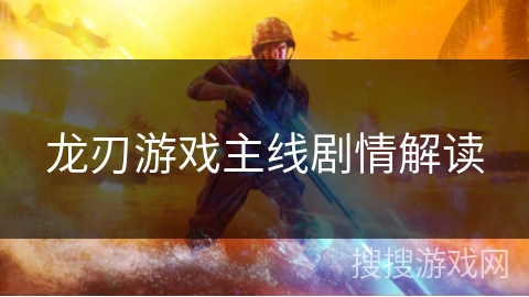 龙刃游戏主线剧情解读