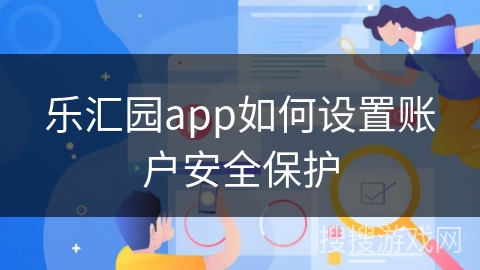乐汇园app如何设置账户安全保护 乐汇园app如何设置账户安全保护