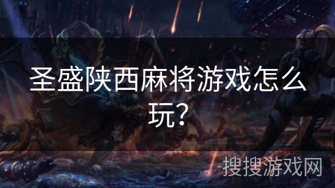 圣盛陕西麻将游戏怎么玩？