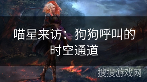 喵星来访：狗狗呼叫的时空通道