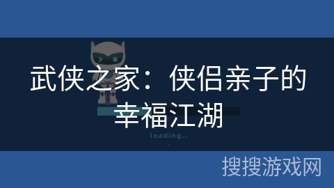 武侠之家：侠侣亲子的幸福江湖