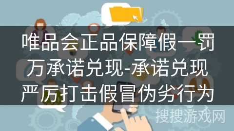 唯品会正品保障假一罚万承诺兑现-承诺兑现严厉打击假冒伪劣行为