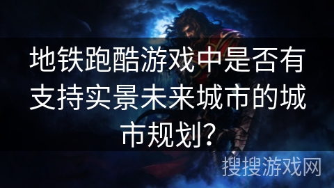 地铁跑酷游戏中是否有支持实景未来城市的城市规划？