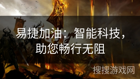 易捷加油：智能科技，助您畅行无阻