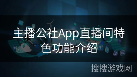 主播公社App直播间特色功能介绍