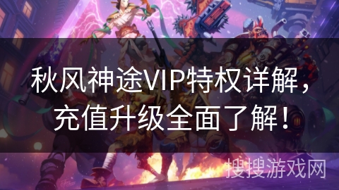 秋风神途VIP特权详解，充值升级全面了解！