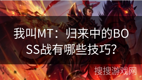 我叫MT:归来中的BOSS战有哪些技巧? 我叫MT:归来中的BOSS战有哪些技巧?