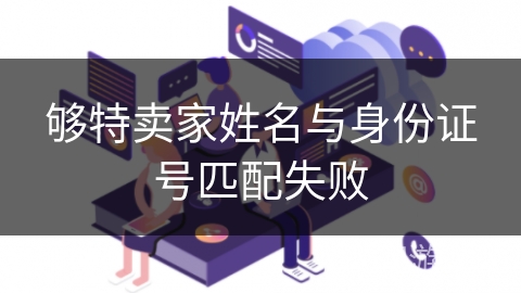 够特卖家姓名与身份证号匹配失败