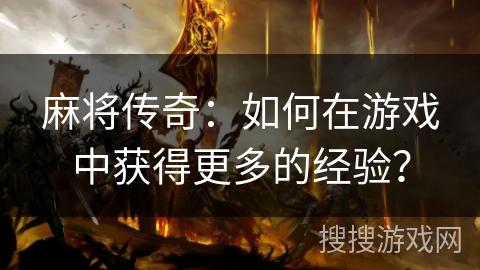 麻将传奇：如何在游戏中获得更多的经验？