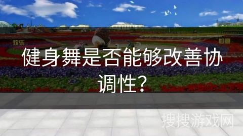 健身舞是否能够改善协调性？