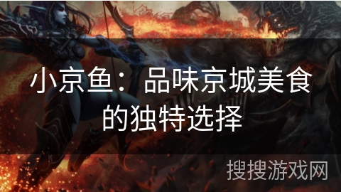小京鱼：品味京城美食的独特选择