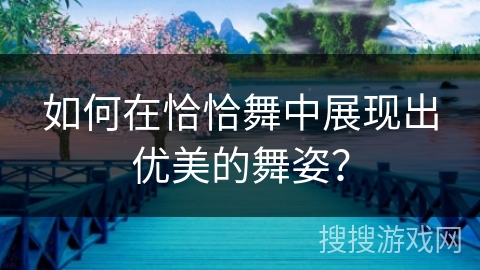 如何在恰恰舞中展现出优美的舞姿？