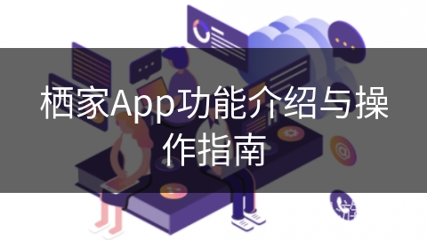 栖家App功能介绍与操作指南 栖家App功能介绍与操作指南