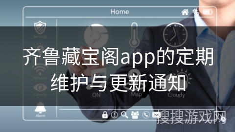 齐鲁藏宝阁app的定期维护与更新通知
