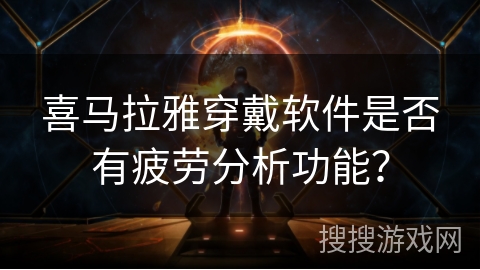 喜马拉雅穿戴软件是否有疲劳分析功能？