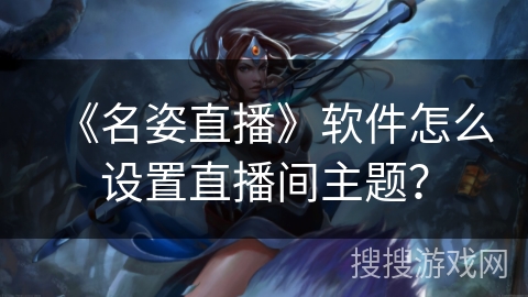 《名姿直播》软件怎么设置直播间主题？