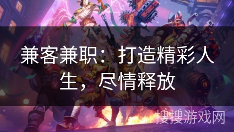 兼客兼职：打造精彩人生，尽情释放