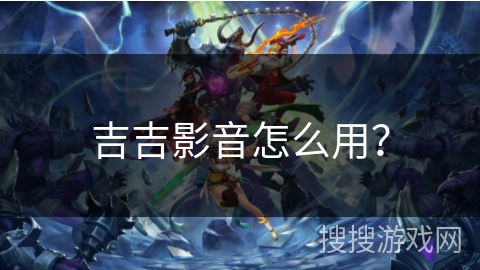吉吉影音怎么用？