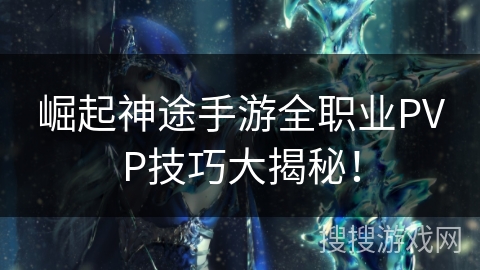 崛起神途手游全职业PVP技巧大揭秘！