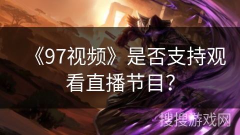 《97视频》是否支持观看直播节目？