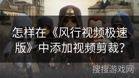 怎样在《风行视频极速版》中添加视频剪裁？