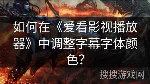 如何在《爱看影视播放器》中调整字幕字体颜色？