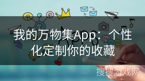 我的万物集App：个性化定制你的收藏