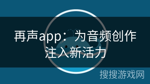 再声app：为音频创作注入新活力