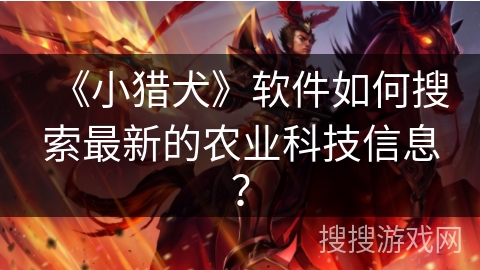 《小猎犬》软件如何搜索最新的农业科技信息？